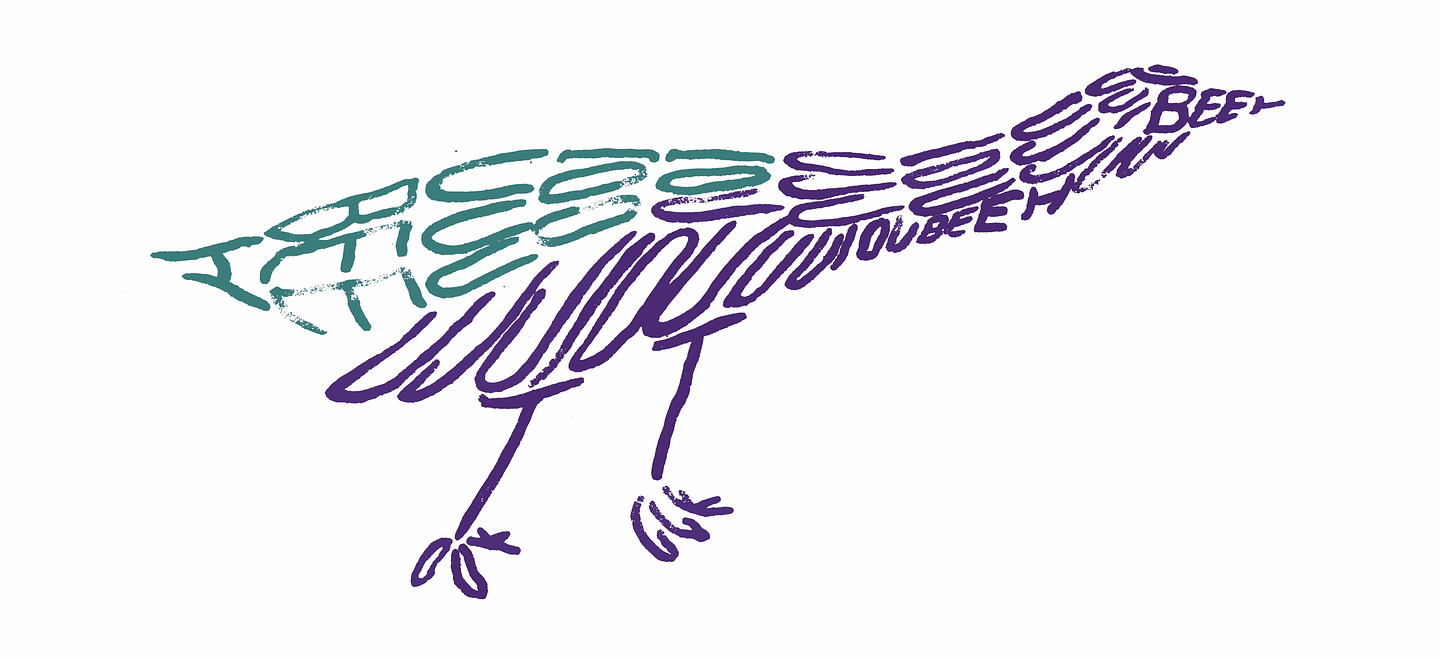 Hand-drawn, printed illustration of a long-tailed bird with an outstretched neck and thin legs, on a white background. The bird is made of looping, elongated letters that shift from teal at the tail to purple at the head. Fragments such as "BEE" and "OUBEEE" are legible, as if the bird's call is written into its body.